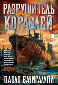 Разрушитель кораблей / Трилогия «Разрушитель кораблей» в одном томе (Паоло Бачигалупи)