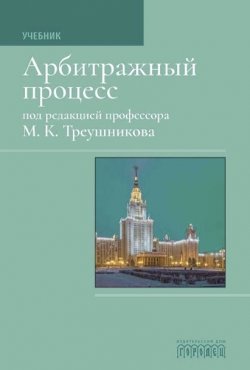 Книга "Арбитражный процесс: Учебник для студентов юридических вузов и факультетов / Седьмое издание, переработанное" {Юридическая библиотека профессора М. К. Треушникова} – Коллектив авторов, 2020