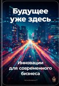 Будущее уже здесь: Инновации для современного бизнеса (Артем Демиденко, 2024)