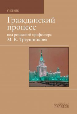 Книга "Гражданский процесс: Учебник / Седьмое издание, переработанное" {Юридическая библиотека профессора М. К. Треушникова} – Коллектив авторов, 2020