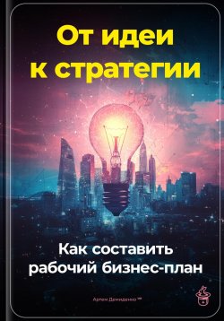 Книга "От идеи к стратегии: Как составить рабочий бизнес-план" – Артем Демиденко, 2024