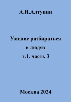 Книга "Умение разбираться в людях. т.1. часть 3" – Александр Алтунин, 2024