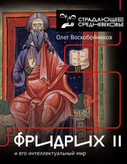 Книга "Фридрих II и его интеллектуальный мир" {История и наука Рунета. Страдающее Средневековье} – Олег Воскобойников, 2024