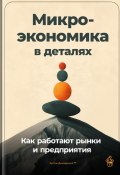 Микроэкономика в деталях: Как работают рынки и предприятия (Артем Демиденко, 2024)