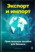 Экспорт и импорт: Практическое пособие для бизнеса (Артем Демиденко, 2024)