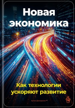 Книга "Новая экономика: Как технологии ускоряют развитие" – Артем Демиденко, 2024