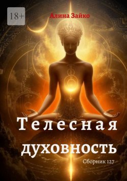 Книга "Телесная духовность. Сборник 127" – Алина Зайко