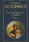 Каждый мечтает о собаке. Повести (Владимир Железников, 1964)