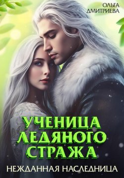 Книга "Ученица Ледяного Стража. Нежданная наследница" {Ученица Ледяного Стража} – Ольга Дмитриева, 2024