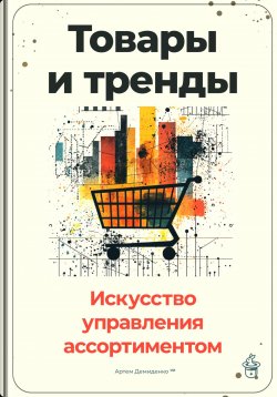 Книга "Товары и тренды: Искусство управления ассортиментом" – Артем Демиденко, 2024