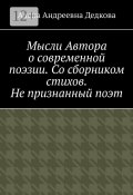 Мысли Автора о современной поэзии. Со сборником стихов. Не признанный поэт (Алена Дедкова)