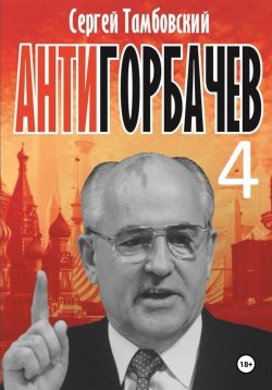 Книга "Анти-Горбачев-4" {АнтиГорбачев} – Сергей Тамбовский, 2024