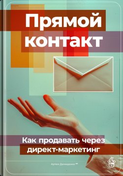 Книга "Прямой контакт: Как продавать через директ-маркетинг" – Артем Демиденко, 2024