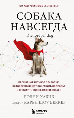 Книга "Собака навсегда. The forever dog. Прорывное научное открытие, которое поможет сохранить здоровье и продлить жизнь вашей собаке" {Домашние питомцы. Уход, здоровье, воспитание} – Карен Шоу Беккер, Родни Хабиб, 2021