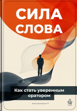 Книга "Сила слова: Как стать уверенным оратором" – Артем Демиденко, 2024