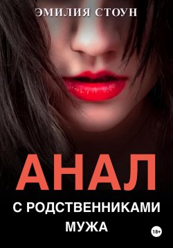 Книга "Анал с родственниками мужа" – Эмилия Стоун, 2024