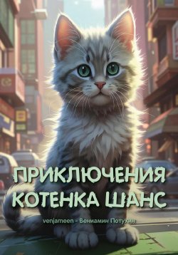 Книга "Приключения котенка Шанс" – Вениамин Потухин, 2024