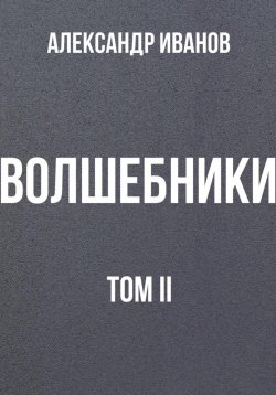 Книга "Волшебники. Том II" – Александр Иванов, 2024