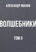 Волшебники. Том II (Александр Иванов, 2024)