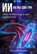 ИИ на раз-два-три: Твой первый шаг в мир нейросетей (Юлия Михайлова, 2024)