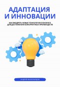 Адаптация и инновации. Как внедрять новые технологии в бизнесе для достижения конкурентных преимуществ (Андрей Миллиардов, 2024)