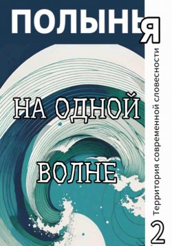 Книга "На одной волне" {Полынья} – Ю_ШУТОВА, Андрей Буровский, Елена Ворон, Злата Линник, Светлана Марчукова, Валерий Цуркан, Юрий Кузин, Tai Lin, Ирина Фоменко, Ирина Радова, Инна Девятьярова, Марина Найбоченко, Ляля Фа, Анна Гройсс, Марат Валеев, Татьяна Васильева, Сергей Тинт, Александр Крамер, Наталья Трубникова, Кучкар Норкобил, Сергей Миронов, Лариса Ратич, Ника Сурц, Александр Ралот, Алла Кречмер, Максим Лазарев, Анна Георгиева, Дарья Странник, Владимир Нащекин, Зоя Десятова, Стасия Полецкая, Юлия Кулакова, Николай Таежный, Илья Таранов, Николай Хрипков, Светлана Зотова, 2024