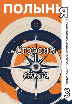 Книга "Стороны света" {Полынья} – Ю_ШУТОВА, Андрей Буровский, Елена Ворон, Юрий Кузин, Марина Найбоченко, Анна Гройсс, Марат Валеев, Татьяна Васильева, Наталья Колмогорова, Нина Левина, Александр Крамер, Максим Лазарев, Дарья Странник, Стасия Полецкая, Тимофей Николайцев, Игорь Гагин, Игорь Малахов, Виталий Логвин, Макс Антипов, Сергей Кулькин, Наталья Кравцова, Алексей Виноградов, Кирилл Казачинский, Николай Троянцев, Арсен Сохов, Наталья Веселова, Наталья Самартцис, Татьяна Шапошникова, Нора Эрисо, А. Виардо, Lami Danibur, Земфира Туленкова, Владимир Хабаров, 2024