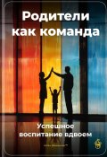 Родители как команда: Успешное воспитание вдвоем (Артем Демиденко, 2024)