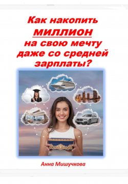 Книга "Как накопить миллион на свою мечту даже со средней зарплаты?" – Анна Мишучкова, 2024