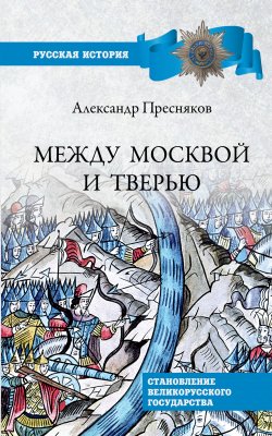 Книга "Между Москвой и Тверью. Становление Великорусского государства" {Русская история (Вече)} – Александр Пресняков, 1918