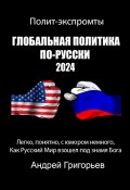 Глобальная политика по-Русски 2024 год (Андрей Григорьев, 2024)