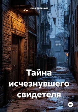 Книга "Тайна исчезнувшего свидетеля" – Инна Баринова, 2025