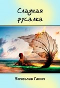 Сладкая русалка (Вячеслав Ганич, 2025)