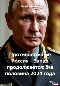 Книга "Противостояние Россия – Запад продолжается: 2-я половина 2024 года" – Андрей Тихомиров, 2025