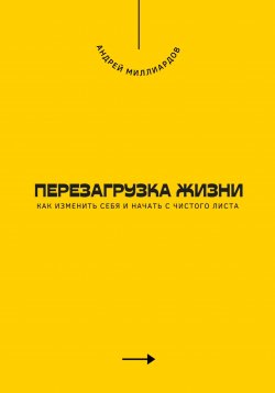 Книга "Перезагрузка жизни. Как изменить себя и начать с чистого листа" – Андрей Миллиардов, 2025