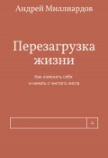 Перезагрузка жизни. Как изменить себя и начать с чистого листа (Андрей Миллиардов, 2025)