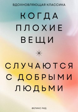 Книга "Когда плохие вещи случаются с добрыми людьми" – Феликс Рид, Роберт Стен, 2025