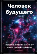 Человек будущего: Как технологии изменят наше тело и сознание (Артем Демиденко, 2025)