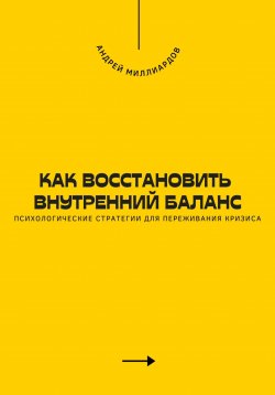 Книга "Как восстановить внутренний баланс. Психологические стратегии для переживания кризиса" – Андрей Миллиардов, 2025