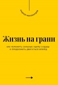 Жизнь на грани. Как пережить сильные удары судьбы и продолжить двигаться вперёд (Андрей Миллиардов, 2025)