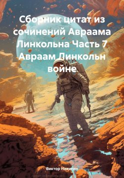 Книга "Сборник цитат из сочинений Авраама Линкольна Часть 7 Авраам Линкольн войне" – Виктор Никитин, 2025