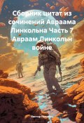 Сборник цитат из сочинений Авраама Линкольна Часть 7 Авраам Линкольн войне (Виктор Никитин, 2025)