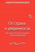 От страха к уверенности. Как перестать бояться перемен и начать действовать (Андрей Миллиардов, 2025)