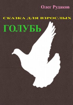 Книга "Голубь. Сказка для взрослых" – Олег Рудаков, 2025