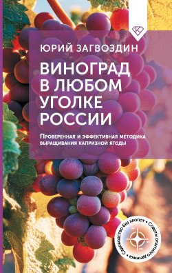 Книга "Виноград в любом уголке России. Проверенная и эффективная методика выращивания капризной ягоды" {Советы опытного дачника / Огород своими руками} – Юрий Загвоздин, 2025