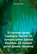 25 лучших цитат Герберта Уэллса. 25 лучших цитат Джона Кеннеди. 25 лучших цитат Джона Леннона. (Виктор Никитин, 2025)