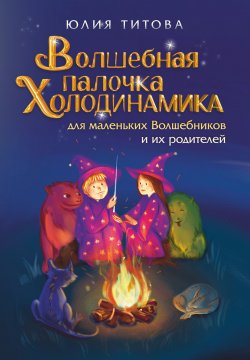 Книга "Волшебная палочка Холодинамика для маленьких Волшебников и их родителей / Психологическое пособие" – Юлия Титова, 2023