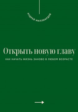 Книга "Открыть новую главу. Как начать жизнь заново в любом возрасте" – Андрей Миллиардов, 2025