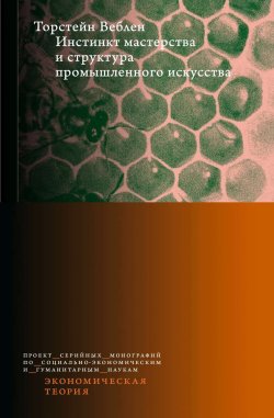 Книга "Инстинкт мастерства и структура промышленного искусства" {Экономическая теория (ВШЭ)} – Торстейн Веблен, 1914