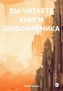 Книга "ВЫ ЧИТАЕТЕ КНИГИ ШИЗОФРЕНИКА" – ГЕНИЙ ФОКИН, 2025